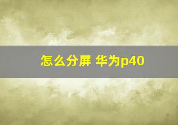 怎么分屏 华为p40